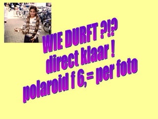 WIE DURFT ?!? direct klaar ! polaroid f 6,= per foto 