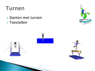    Starten met turnen
   Toestellen
 
