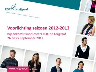 Voorlichting seizoen 2012-2013
Bijeenkomst voorlichters ROC de Leijgraaf
26 en 27 september 2012
 