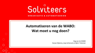 Automatiseren van de WABO: Wat moet u nog doen? Dag van de WABO Harjan Dijkema, Joep Schiereck en Björn Tieleman 