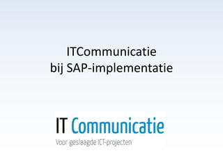 ITCommunicatie
bij SAP-implementatie
 