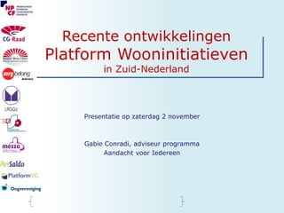 Recente ontwikkelingen

Platform Wooninitiatieven
in Zuid-Nederland

Presentatie op zaterdag 2 november

Gabie Conradi, adviseur programma
Aandacht voor Iedereen

 