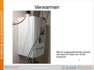 Vroomshoop 11 mrt 2014
SYNERGIEALSBOUWCONCEPT
Verwarmen
Alle 22 zorgappartementen worden
met deze CV ketel van 18 kW
verwarmd
30
 