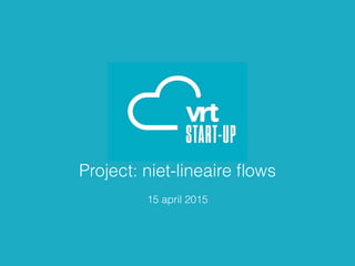 Project: niet-lineaire ﬂows
15 april 2015
 