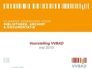 Voorstelling VVBAD mei 2010 Presentatie VVBAD 