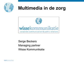 Multimedia in de zorg




Serge Beckers
Managing partner
Wisse Kommunikatie
 