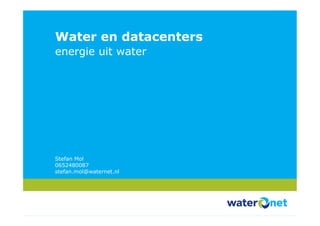 Water en datacenters
energie uit water




Stefan Mol
0652480087
stefan.mol@waternet.nl
 