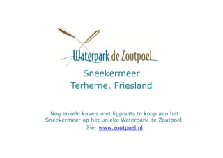 Sneekermeer
        Terherne, Friesland


 Nog enkele kavels met ligplaats te koop aan het
Sneekermeer op het unieke Waterpark de Zoutpoel.
             Zie: www.zoutpoel.nl
 
