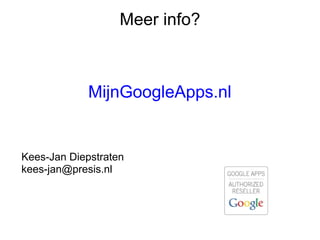 Meer info?



             MijnGoogleApps.nl


Kees-Jan Diepstraten
kees-jan@presis.nl
 