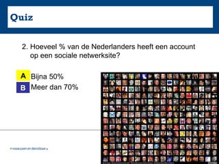 Quiz 2. Hoeveel % van de Nederlanders heeft een account op een sociale netwerksite?  A. Bijna 50% B. Meer dan 70% A B 