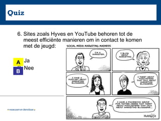 Quiz 6. Sites zoals Hyves en YouTube behoren tot de meest efficiënte manieren om in contact te komen met de jeugd: A. Ja B. Nee A B 