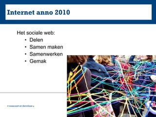 Internet anno 2010 Het sociale web: Delen Samen maken Samenwerken Gemak 