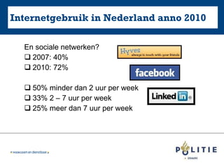 Internetgebruik in Nederland anno 2010 En sociale netwerken? 2007: 40% 2010: 72% 50% minder dan 2 uur per week 33% 2 – 7 uur per week  25% meer dan 7 uur per week   