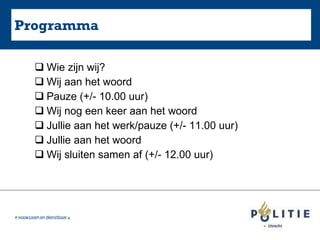 Programma Wie zijn wij? Wij aan het woord Pauze (+/- 10.00 uur) Wij nog een keer aan het woord Jullie aan het werk/pauze (+/- 11.00 uur) Jullie aan het woord  Wij sluiten samen af (+/- 12.00 uur) 