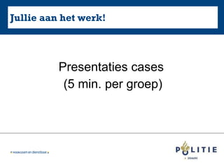 Jullie aan het werk! Presentaties cases  (5 min. per groep) 
