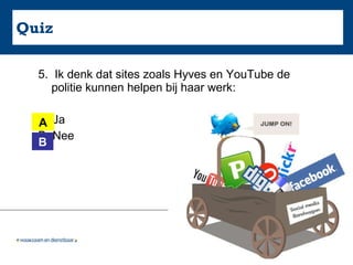 Quiz 5.  Ik denk dat sites zoals Hyves en YouTube de politie kunnen helpen bij haar werk:  A. Ja B. Nee A B 