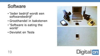 Software
• ‘Ieder bedrijf wordt een
softwarebedrijf’
• Groothandel in bakstenen
• ‘Software is eating the
world’
• Devialet en Tesla
19
 