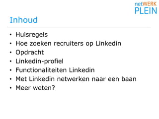 Inhoud HuisregelsHoe zoeken recruiters op LinkedinOpdrachtLinkedin-profielFunctionaliteiten LinkedinMet Linkedin netwerken naar een baanMeer weten?
