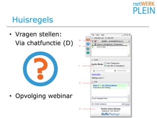  HuisregelsVragen stellen: 	Via chatfunctie (D)Opvolging webinar