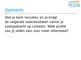 OpdrachtStel je bent recruiter, en je krijgtde volgende zoekresultaten vanuit je zoekopdracht op Linkedin. Welk profielzou jij willen zien voor meer informatie?