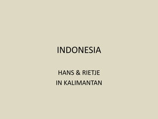 INDONESIA

 HANS & RIETJE
IN KALIMANTAN
 