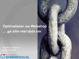 Optimaliseer uw Webshop  … ga slim met data om Harold van Asdonk Sales Manager 