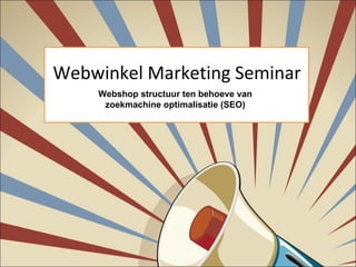 Webwinkel Marketing Seminar Webshop structuur ten behoeve van zoekmachine optimalisatie (SEO) 