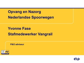 P&O adviseur
Opvang en Nazorg
Nederlandse Spoorwegen
Yvonne Fase
Stafmedewerker Vangrail
 