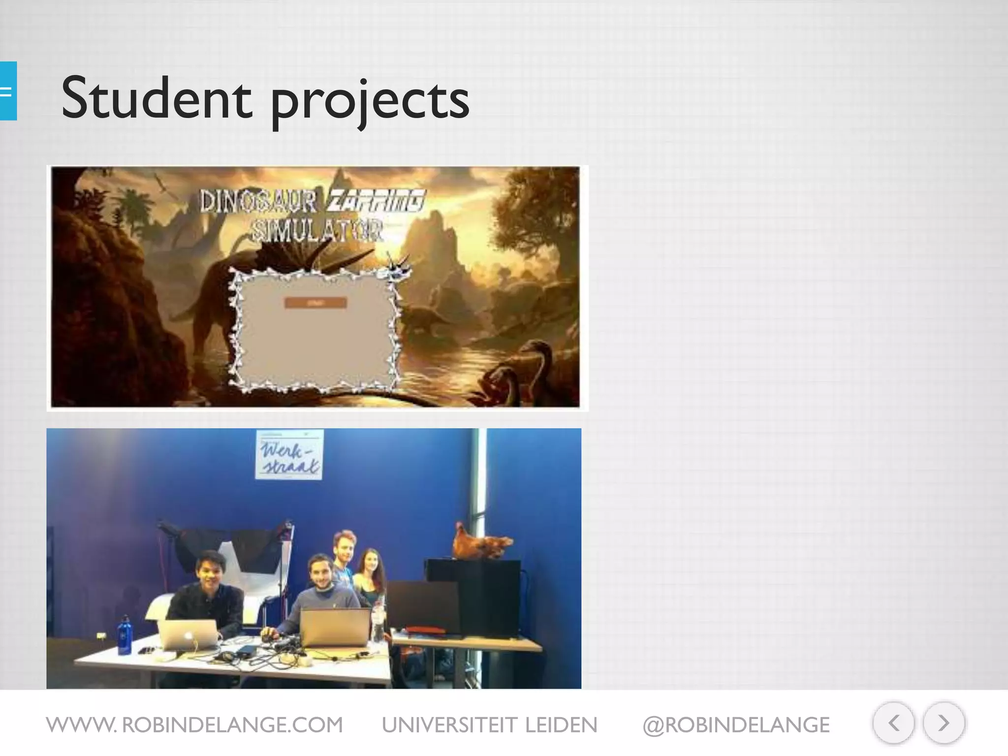 Student projects
WWW. ROBINDELANGE.COM UNIVERSITEIT LEIDEN @ROBINDELANGE
 