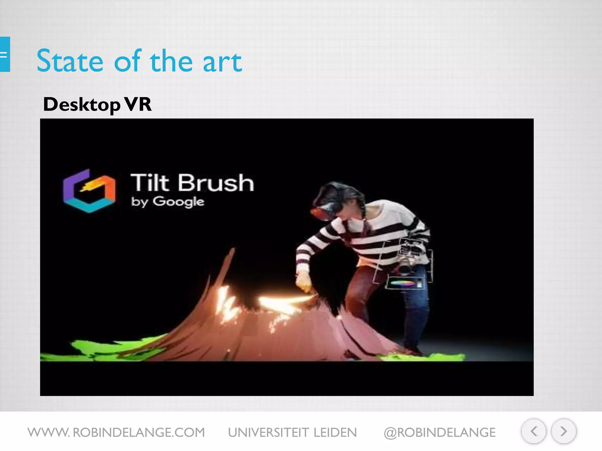 State of the art
DesktopVR
WWW. ROBINDELANGE.COM UNIVERSITEIT LEIDEN @ROBINDELANGE
 