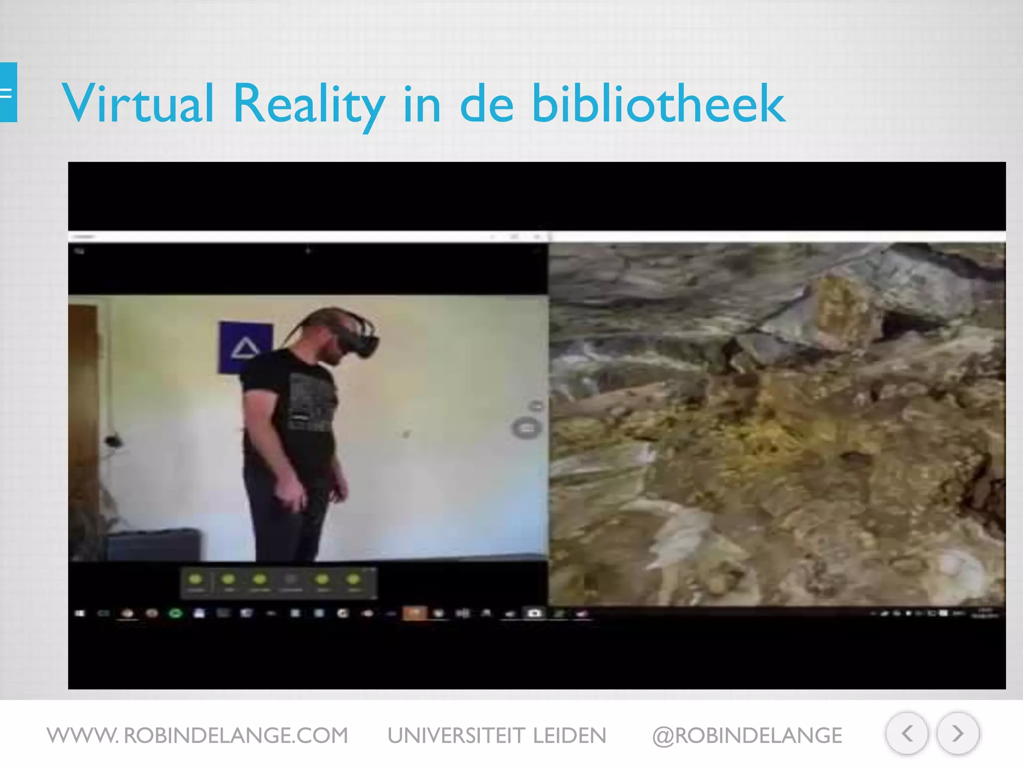 Virtual Reality in de bibliotheek
WWW. ROBINDELANGE.COM UNIVERSITEIT LEIDEN @ROBINDELANGE
https://www.youtube.com/watch?v=EYMJKDTBTao
 