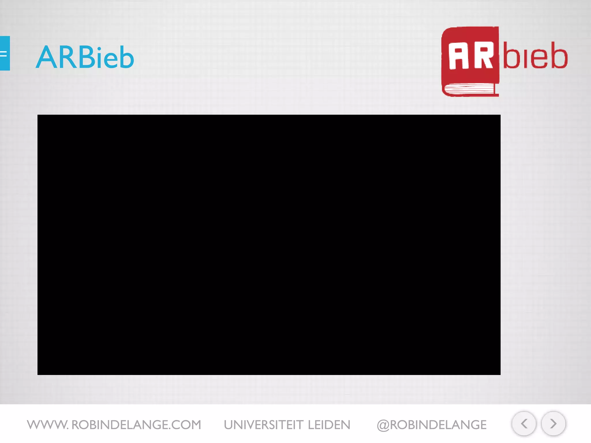 ARBieb
WWW. ROBINDELANGE.COM UNIVERSITEIT LEIDEN @ROBINDELANGE
https://www.youtube.com/watch?v=LMc7_bgCuOU
 