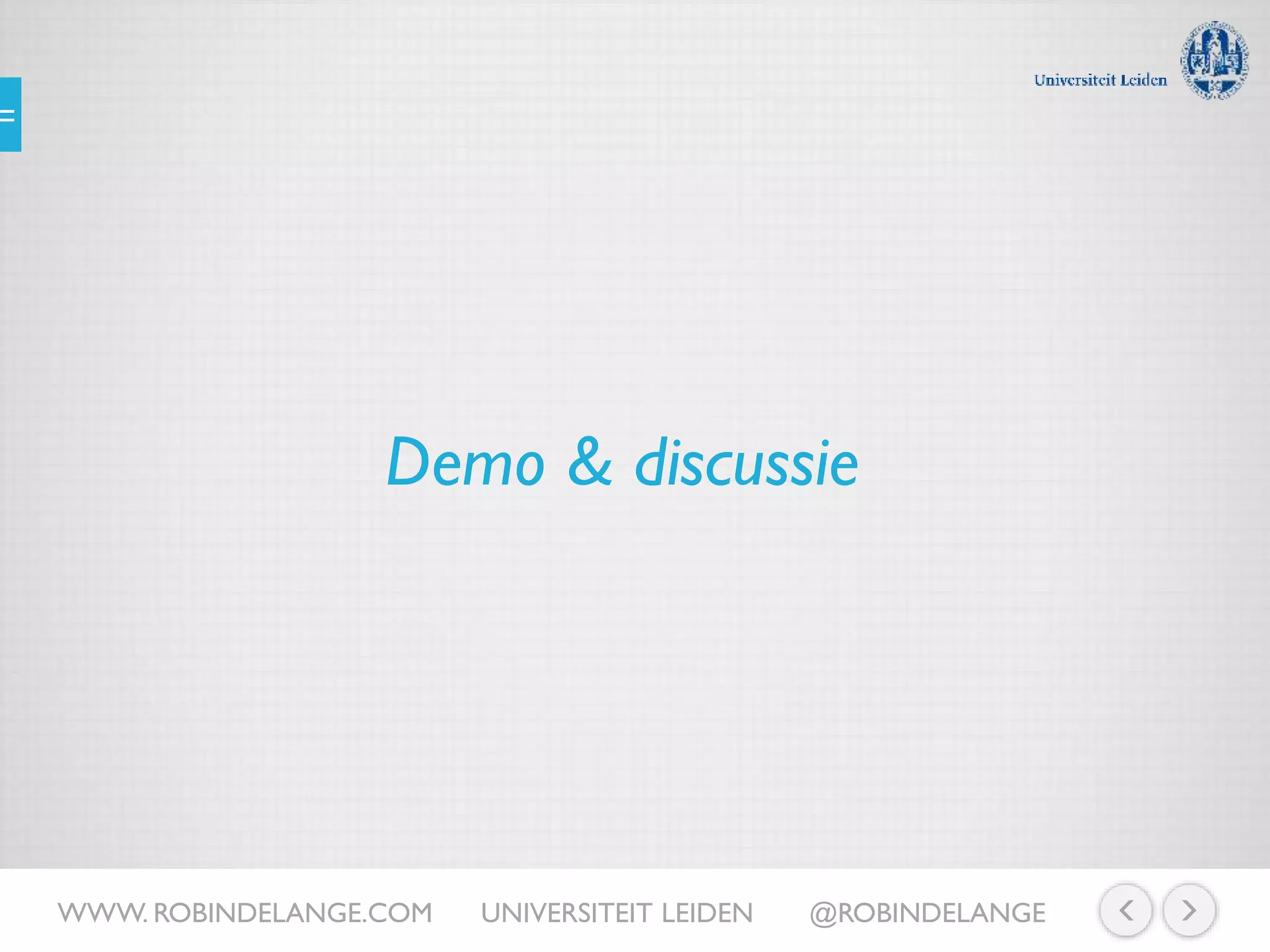 Demo & discussie
WWW. ROBINDELANGE.COM UNIVERSITEIT LEIDEN @ROBINDELANGE
 