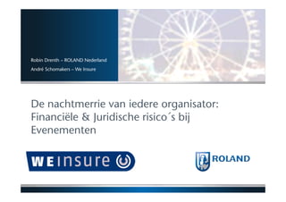 Robin Drenth – ROLAND Nederland
André Schomakers – We Insure

De nachtmerrie van iedere organisator:
Financiële & Juridische risico´s bij
Evenementen

|

 