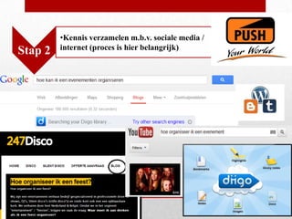 •Kennis verzamelen m.b.v. sociale media /
         internet (proces is hier belangrijk)
Stap 2
 