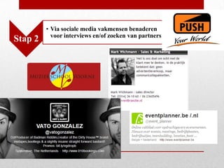 • Via sociale media vakmensen benaderen
           voor interviews en/of zoeken van partners
Stap 2
 