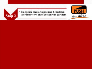 • Via sociale media vakmensen benaderen
           voor interviews en/of zoeken van partners
Stap 2
 