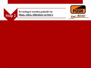 Ervaringen worden gedeeld via
         blogs, video, slideshare en foto’s
Stap 2
 