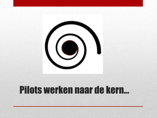 Pilots werken naar de kern…
 