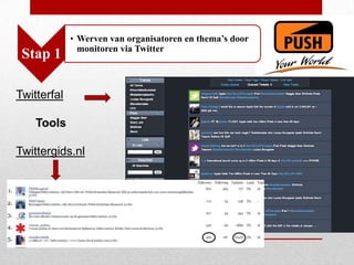 • Werven van organisatoren en thema’s door
               monitoren via Twitter
 Stap 1

Twitterfal

    Tools

Twittergids.nl
 