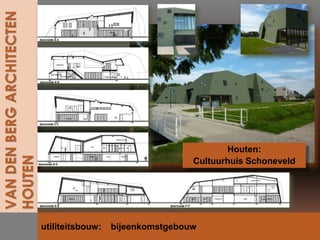 Houten:
                                  Cultuurhuis Schoneveld




utiliteitsbouw:   bijeenkomstgebouw
 