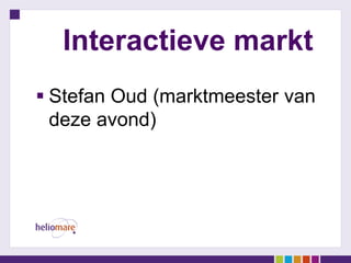 Interactieve markt
 Stefan Oud (marktmeester van
deze avond)
 