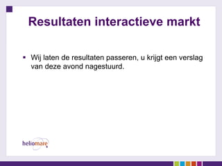 Resultaten interactieve markt
 Wij laten de resultaten passeren, u krijgt een verslag
van deze avond nagestuurd.
 