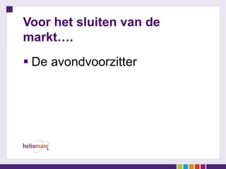 Voor het sluiten van de
markt….
 De avondvoorzitter
 