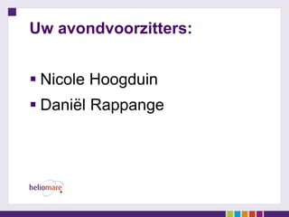 Uw avondvoorzitters:
 Nicole Hoogduin
 Daniël Rappange
 