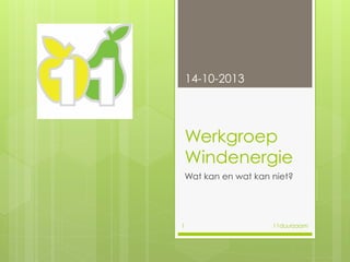 14-10-2013

Werkgroep
Windenergie
Wat kan en wat kan niet?

1

11duurzaam

 