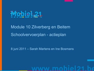 Module 10 Zilverberg en Beitem Schoolvervoerplan - actieplan 8 juni 2011 – Sarah Martens en Ine Bosmans 