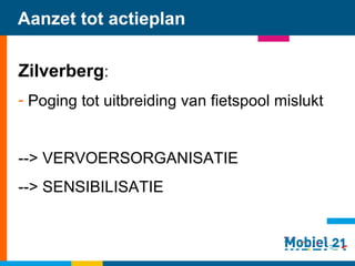 Aanzet tot actieplan Zilverberg : Poging tot uitbreiding van fietspool mislukt --> VERVOERSORGANISATIE --> SENSIBILISATIE   