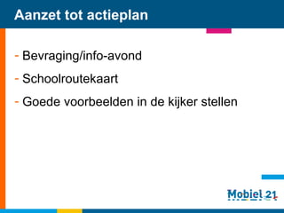 Aanzet tot actieplan Bevraging/info-avond Schoolroutekaart Goede voorbeelden in de kijker stellen   
