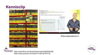 Kennisclip
https://www.flickr.com/photos/kevinmarsh/5903424338
https://www.youtube.com/watch?v=QP-gY4hYI1Q
Wiskundeacademie.nl
 